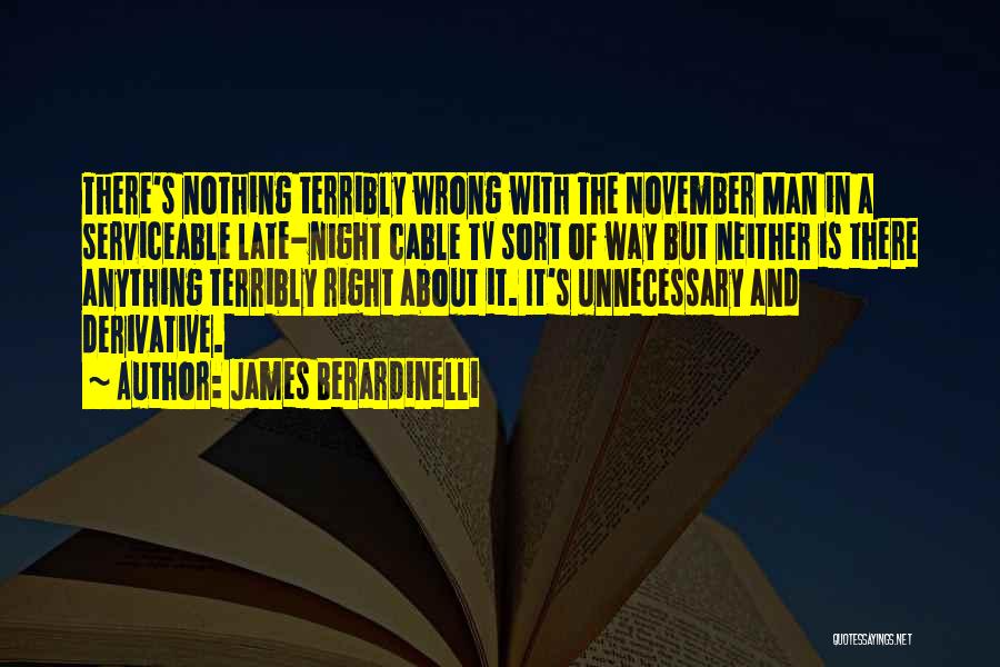 James Berardinelli Quotes: There's Nothing Terribly Wrong With The November Man In A Serviceable Late-night Cable Tv Sort Of Way But Neither Is