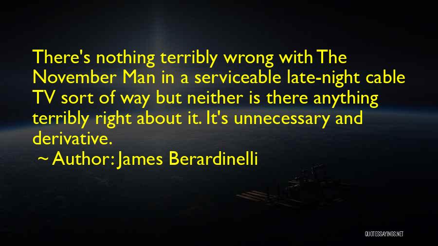 James Berardinelli Quotes: There's Nothing Terribly Wrong With The November Man In A Serviceable Late-night Cable Tv Sort Of Way But Neither Is