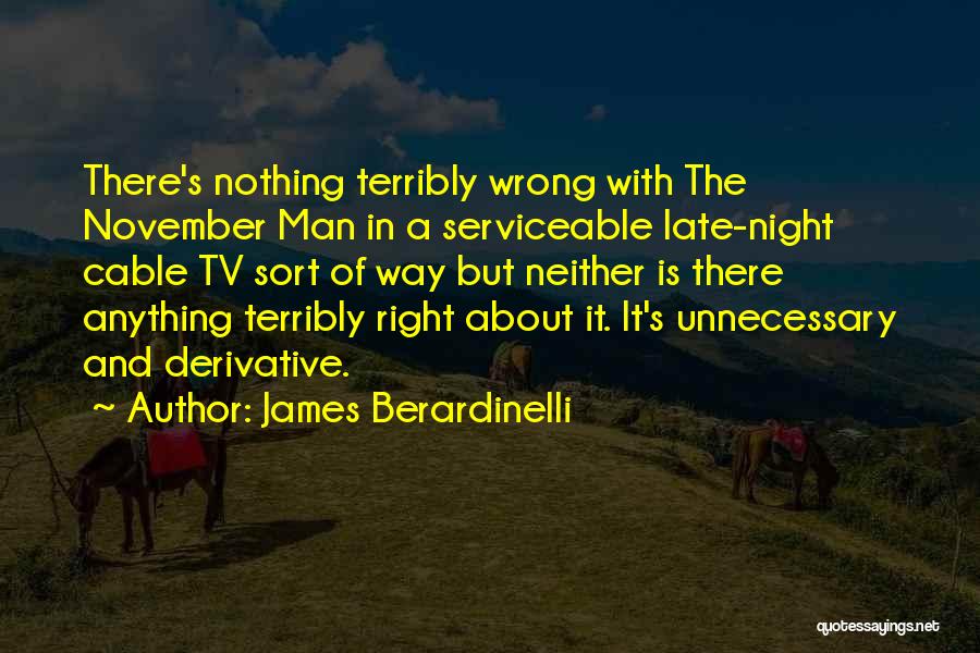 James Berardinelli Quotes: There's Nothing Terribly Wrong With The November Man In A Serviceable Late-night Cable Tv Sort Of Way But Neither Is