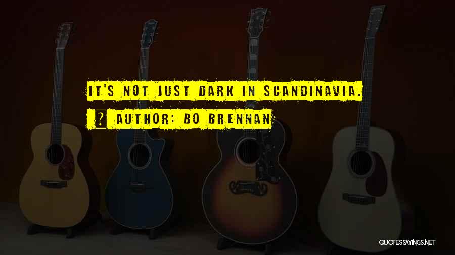 Bo Brennan Quotes: It's Not Just Dark In Scandinavia.