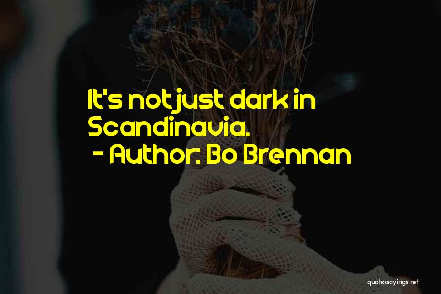 Bo Brennan Quotes: It's Not Just Dark In Scandinavia.