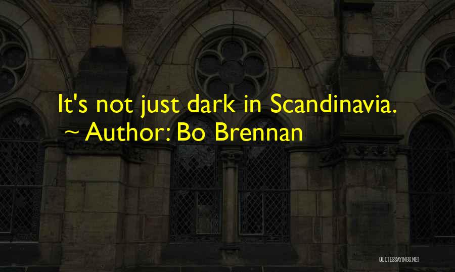 Bo Brennan Quotes: It's Not Just Dark In Scandinavia.