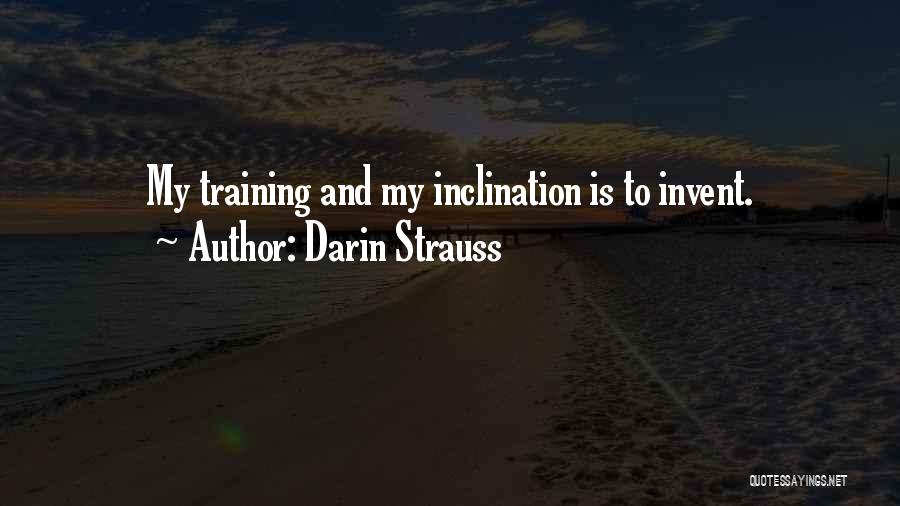 Darin Strauss Quotes: My Training And My Inclination Is To Invent.