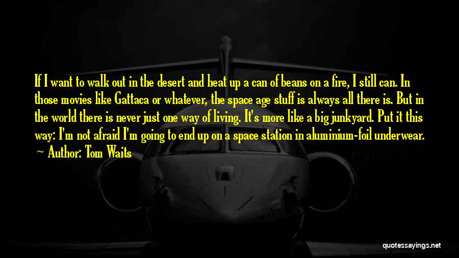 Tom Waits Quotes: If I Want To Walk Out In The Desert And Heat Up A Can Of Beans On A Fire, I