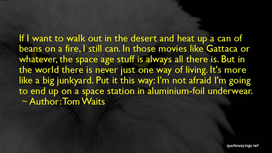 Tom Waits Quotes: If I Want To Walk Out In The Desert And Heat Up A Can Of Beans On A Fire, I