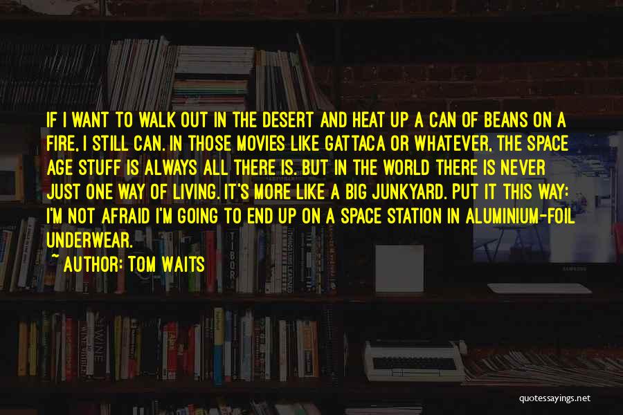 Tom Waits Quotes: If I Want To Walk Out In The Desert And Heat Up A Can Of Beans On A Fire, I