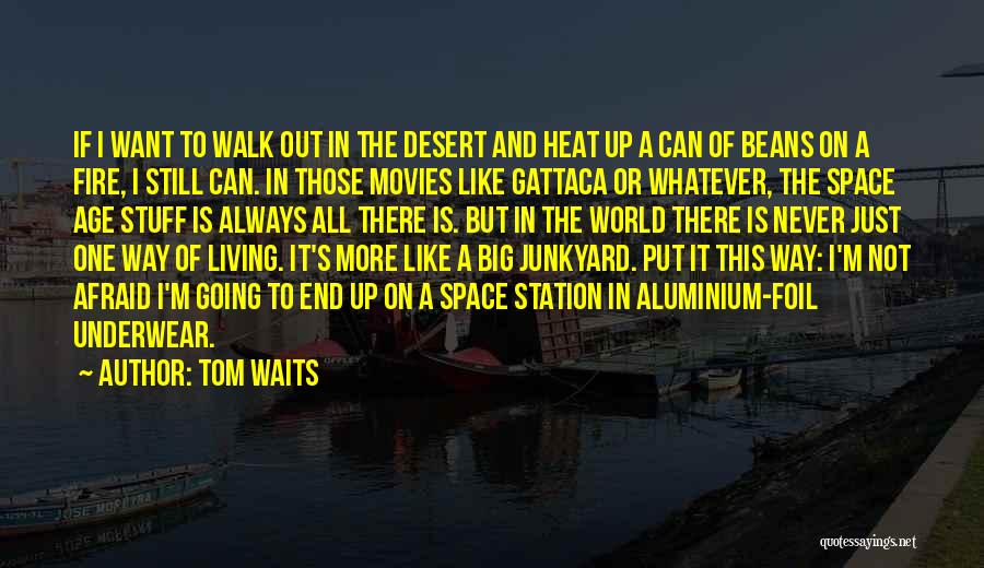 Tom Waits Quotes: If I Want To Walk Out In The Desert And Heat Up A Can Of Beans On A Fire, I
