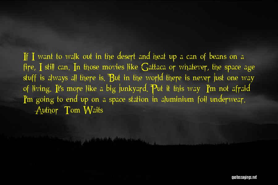 Tom Waits Quotes: If I Want To Walk Out In The Desert And Heat Up A Can Of Beans On A Fire, I