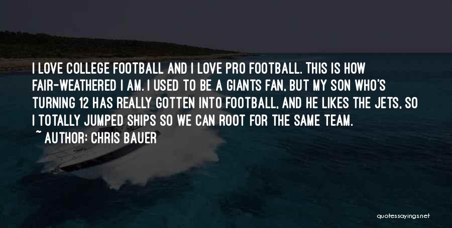 Chris Bauer Quotes: I Love College Football And I Love Pro Football. This Is How Fair-weathered I Am. I Used To Be A