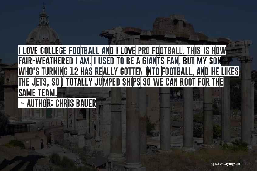 Chris Bauer Quotes: I Love College Football And I Love Pro Football. This Is How Fair-weathered I Am. I Used To Be A