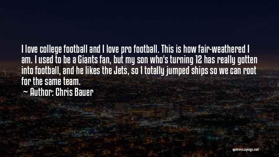 Chris Bauer Quotes: I Love College Football And I Love Pro Football. This Is How Fair-weathered I Am. I Used To Be A