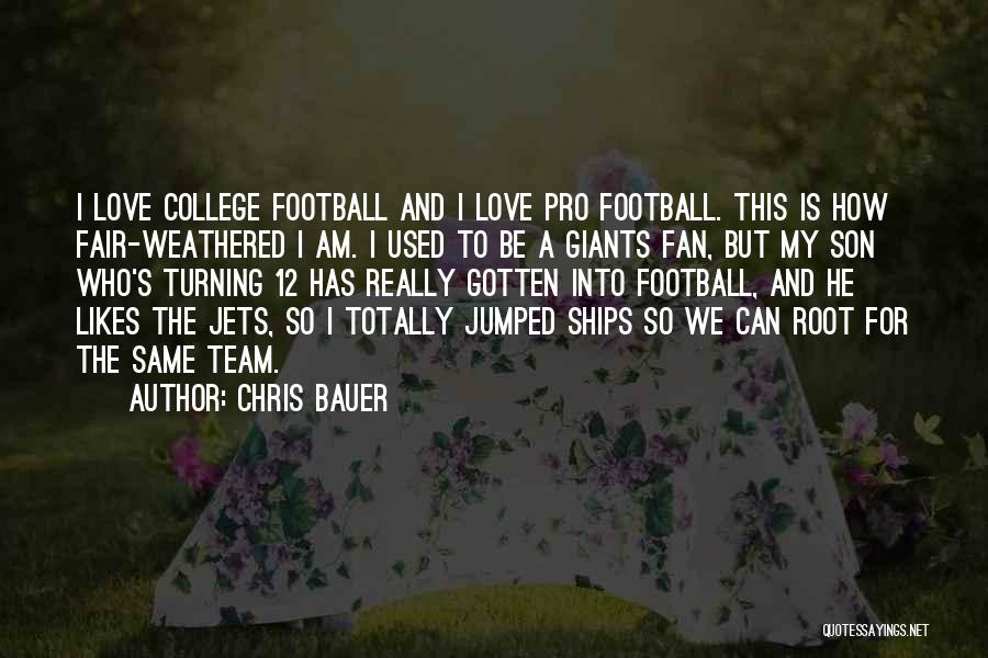 Chris Bauer Quotes: I Love College Football And I Love Pro Football. This Is How Fair-weathered I Am. I Used To Be A