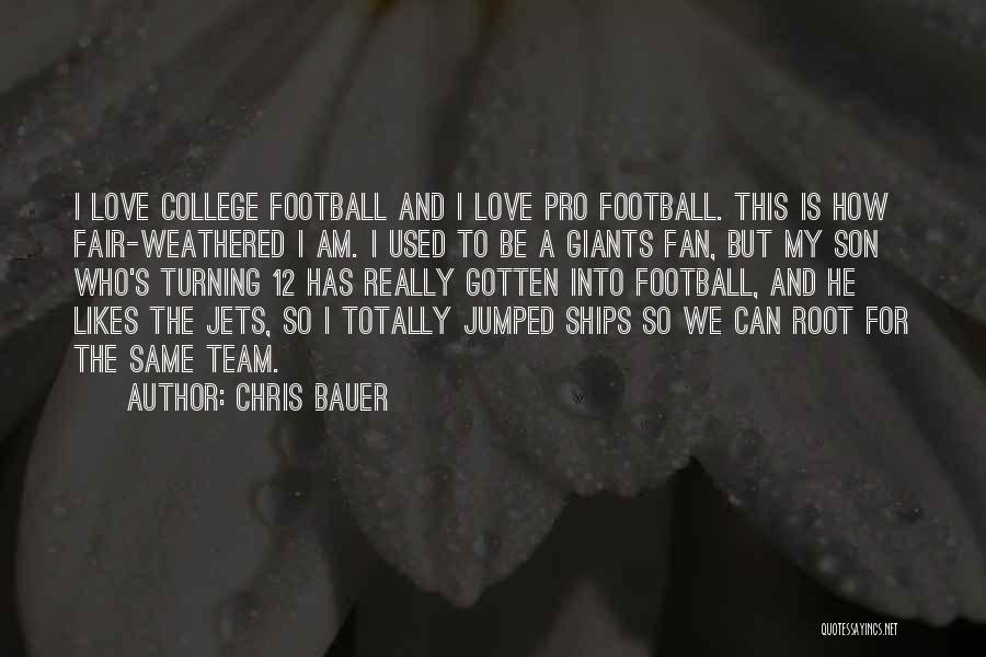 Chris Bauer Quotes: I Love College Football And I Love Pro Football. This Is How Fair-weathered I Am. I Used To Be A