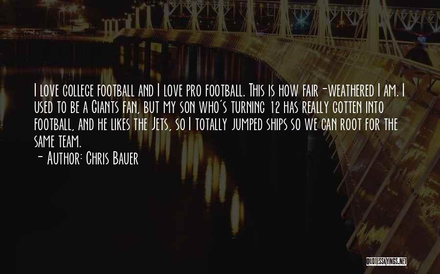 Chris Bauer Quotes: I Love College Football And I Love Pro Football. This Is How Fair-weathered I Am. I Used To Be A