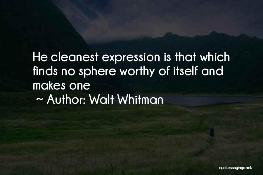 Walt Whitman Quotes: He Cleanest Expression Is That Which Finds No Sphere Worthy Of Itself And Makes One