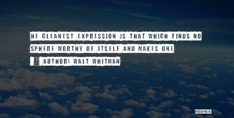 Walt Whitman Quotes: He Cleanest Expression Is That Which Finds No Sphere Worthy Of Itself And Makes One