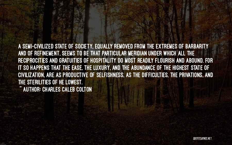 Charles Caleb Colton Quotes: A Semi-civilized State Of Society, Equally Removed From The Extremes Of Barbarity And Of Refinement, Seems To Be That Particular