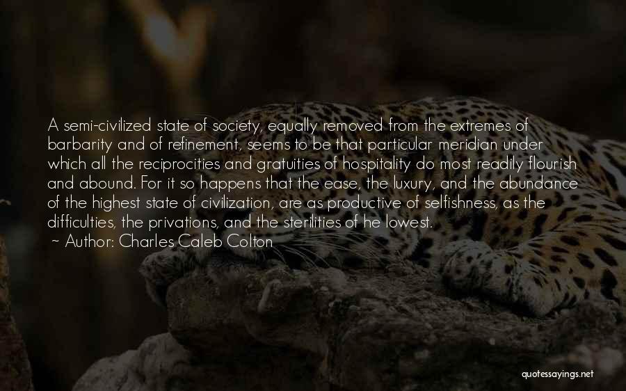 Charles Caleb Colton Quotes: A Semi-civilized State Of Society, Equally Removed From The Extremes Of Barbarity And Of Refinement, Seems To Be That Particular