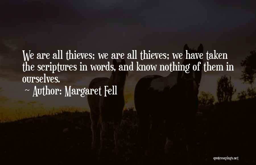 Margaret Fell Quotes: We Are All Thieves; We Are All Thieves; We Have Taken The Scriptures In Words, And Know Nothing Of Them