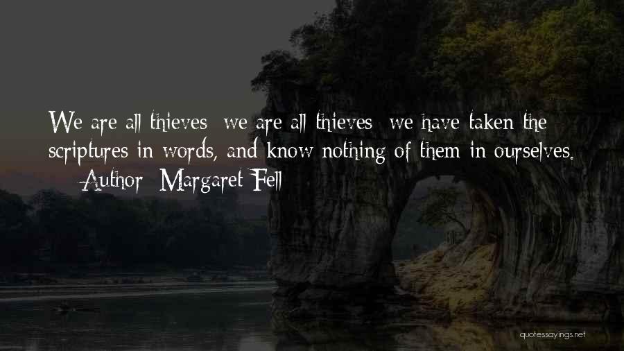 Margaret Fell Quotes: We Are All Thieves; We Are All Thieves; We Have Taken The Scriptures In Words, And Know Nothing Of Them