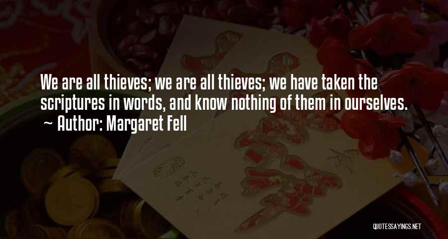 Margaret Fell Quotes: We Are All Thieves; We Are All Thieves; We Have Taken The Scriptures In Words, And Know Nothing Of Them