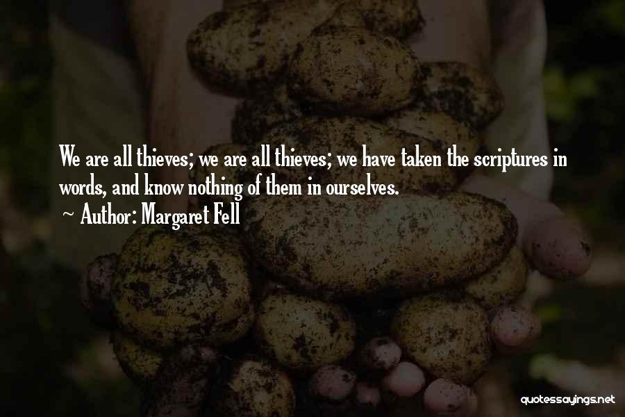 Margaret Fell Quotes: We Are All Thieves; We Are All Thieves; We Have Taken The Scriptures In Words, And Know Nothing Of Them