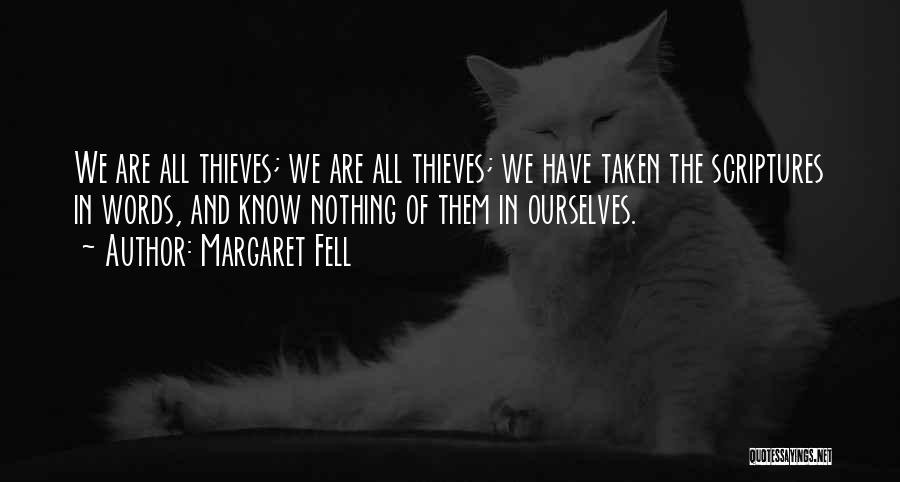 Margaret Fell Quotes: We Are All Thieves; We Are All Thieves; We Have Taken The Scriptures In Words, And Know Nothing Of Them