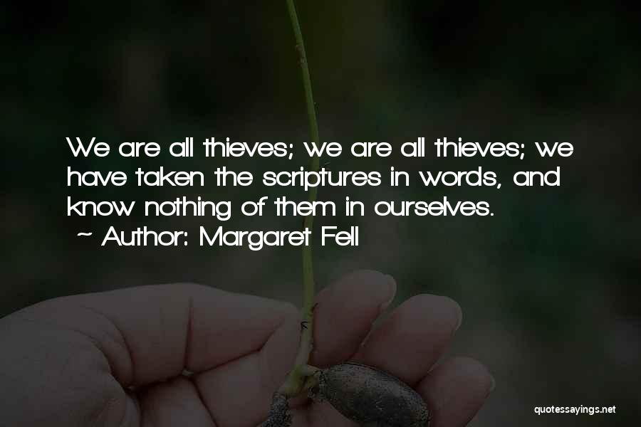 Margaret Fell Quotes: We Are All Thieves; We Are All Thieves; We Have Taken The Scriptures In Words, And Know Nothing Of Them