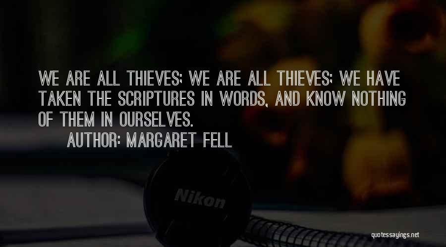 Margaret Fell Quotes: We Are All Thieves; We Are All Thieves; We Have Taken The Scriptures In Words, And Know Nothing Of Them