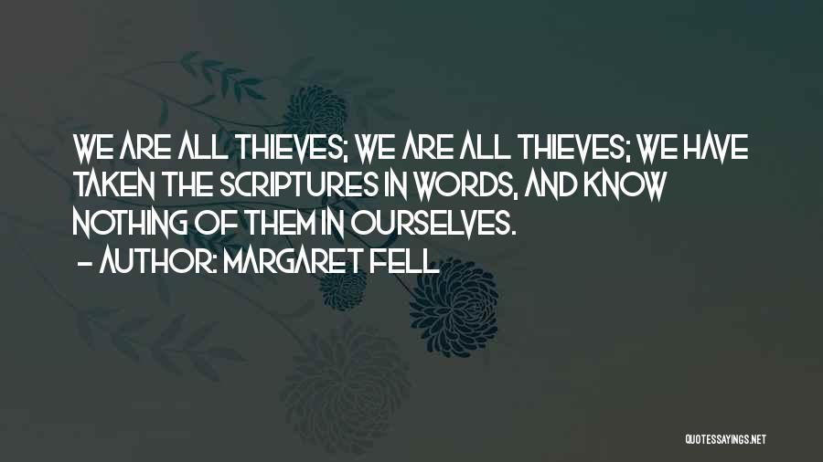 Margaret Fell Quotes: We Are All Thieves; We Are All Thieves; We Have Taken The Scriptures In Words, And Know Nothing Of Them