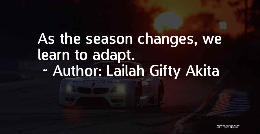 Lailah Gifty Akita Quotes: As The Season Changes, We Learn To Adapt.