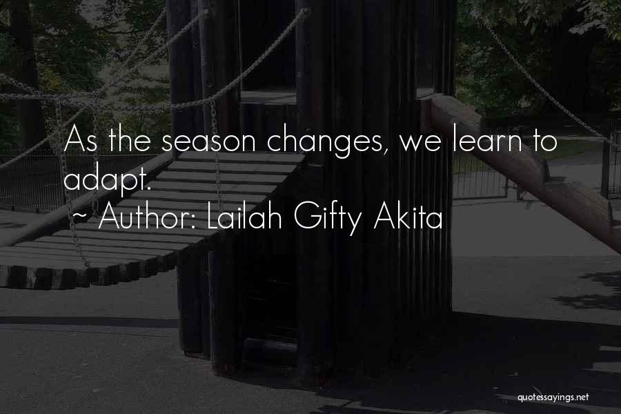 Lailah Gifty Akita Quotes: As The Season Changes, We Learn To Adapt.