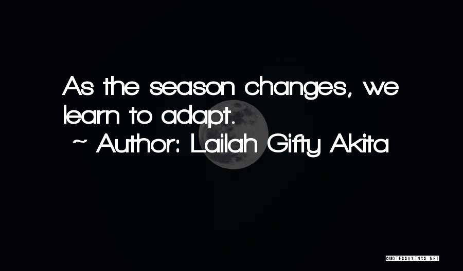 Lailah Gifty Akita Quotes: As The Season Changes, We Learn To Adapt.