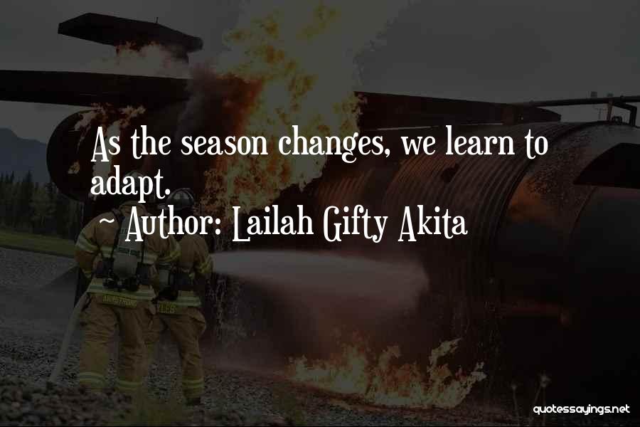 Lailah Gifty Akita Quotes: As The Season Changes, We Learn To Adapt.