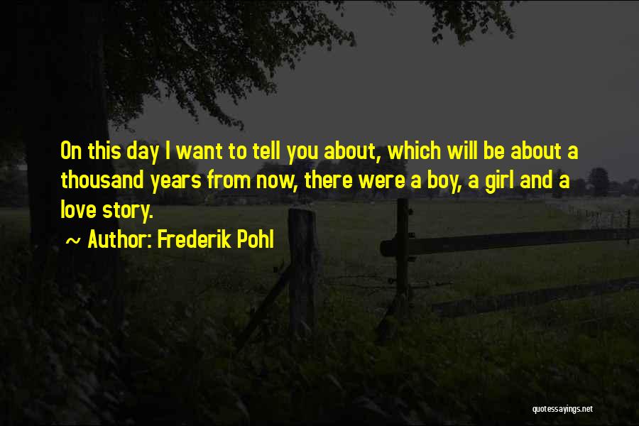 Frederik Pohl Quotes: On This Day I Want To Tell You About, Which Will Be About A Thousand Years From Now, There Were