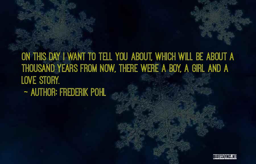 Frederik Pohl Quotes: On This Day I Want To Tell You About, Which Will Be About A Thousand Years From Now, There Were