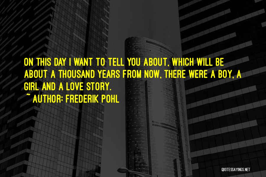 Frederik Pohl Quotes: On This Day I Want To Tell You About, Which Will Be About A Thousand Years From Now, There Were