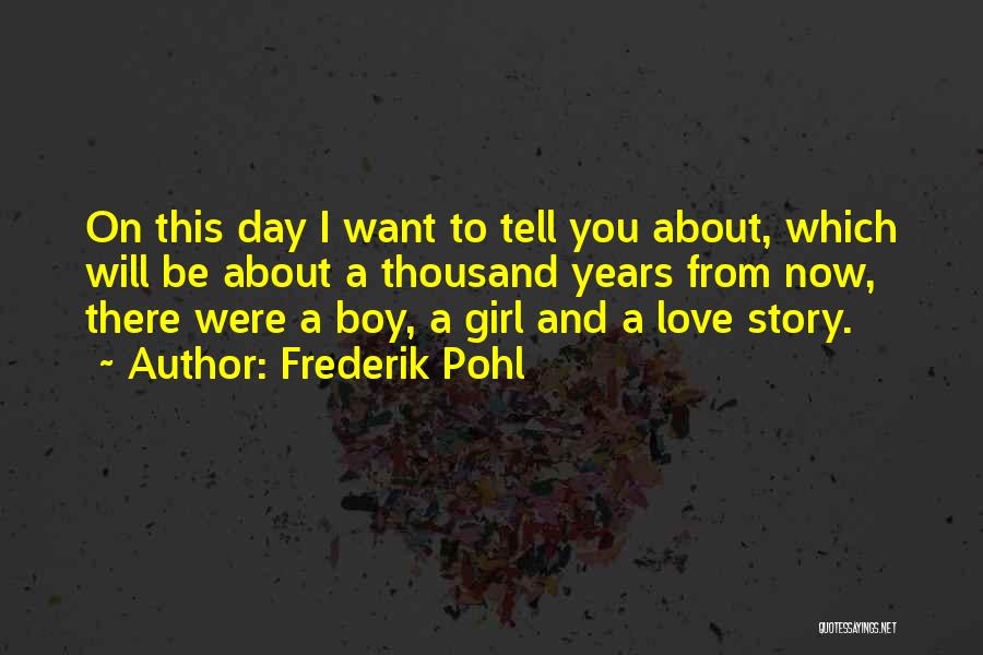 Frederik Pohl Quotes: On This Day I Want To Tell You About, Which Will Be About A Thousand Years From Now, There Were