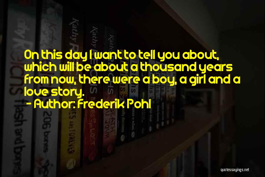 Frederik Pohl Quotes: On This Day I Want To Tell You About, Which Will Be About A Thousand Years From Now, There Were