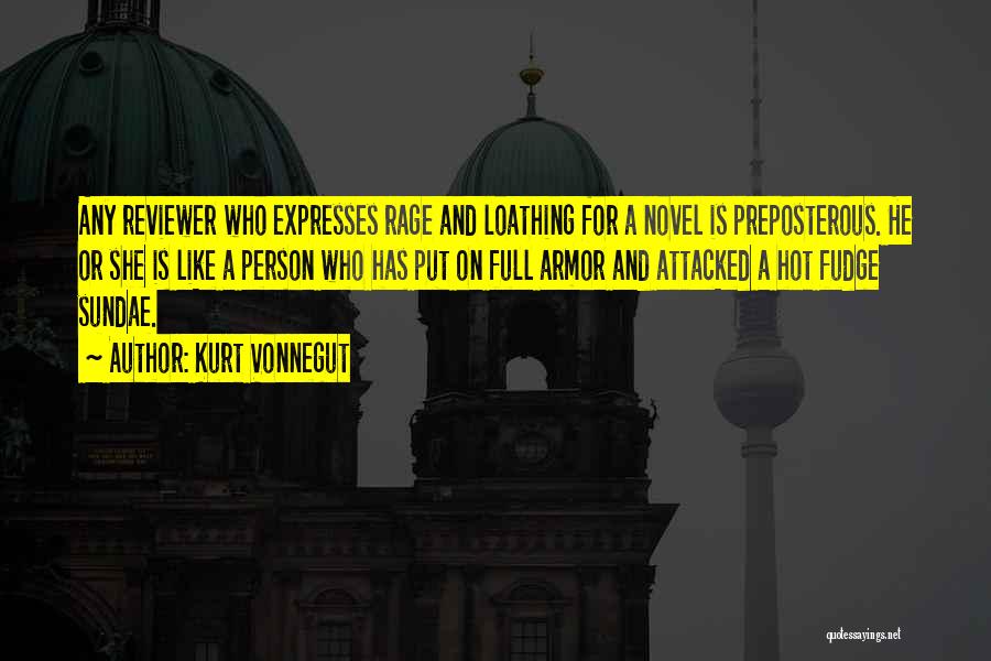 Kurt Vonnegut Quotes: Any Reviewer Who Expresses Rage And Loathing For A Novel Is Preposterous. He Or She Is Like A Person Who