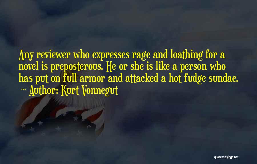Kurt Vonnegut Quotes: Any Reviewer Who Expresses Rage And Loathing For A Novel Is Preposterous. He Or She Is Like A Person Who