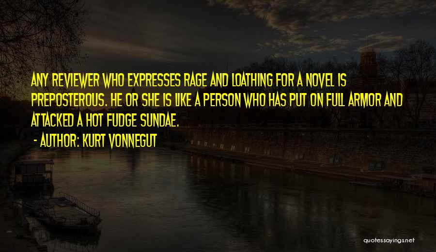 Kurt Vonnegut Quotes: Any Reviewer Who Expresses Rage And Loathing For A Novel Is Preposterous. He Or She Is Like A Person Who