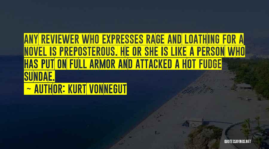 Kurt Vonnegut Quotes: Any Reviewer Who Expresses Rage And Loathing For A Novel Is Preposterous. He Or She Is Like A Person Who