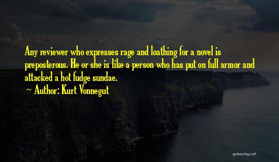Kurt Vonnegut Quotes: Any Reviewer Who Expresses Rage And Loathing For A Novel Is Preposterous. He Or She Is Like A Person Who