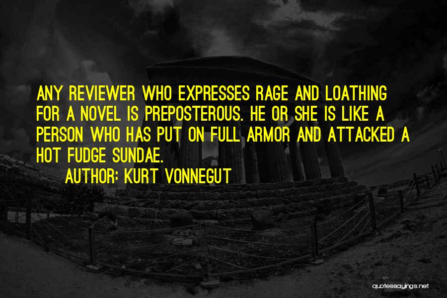 Kurt Vonnegut Quotes: Any Reviewer Who Expresses Rage And Loathing For A Novel Is Preposterous. He Or She Is Like A Person Who