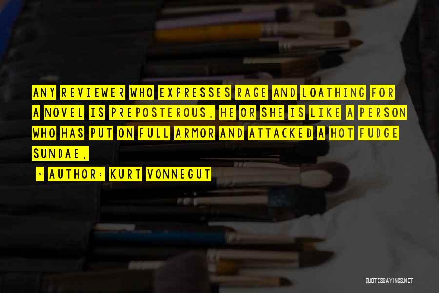Kurt Vonnegut Quotes: Any Reviewer Who Expresses Rage And Loathing For A Novel Is Preposterous. He Or She Is Like A Person Who
