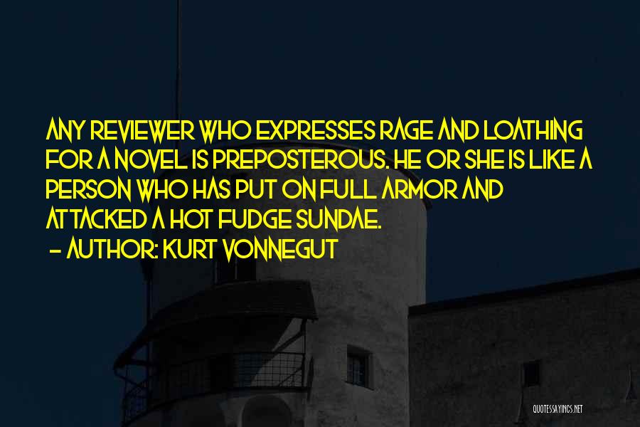 Kurt Vonnegut Quotes: Any Reviewer Who Expresses Rage And Loathing For A Novel Is Preposterous. He Or She Is Like A Person Who