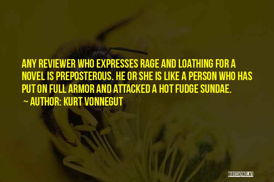 Kurt Vonnegut Quotes: Any Reviewer Who Expresses Rage And Loathing For A Novel Is Preposterous. He Or She Is Like A Person Who
