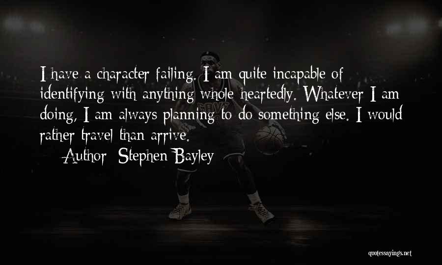 Stephen Bayley Quotes: I Have A Character Failing. I Am Quite Incapable Of Identifying With Anything Whole-heartedly. Whatever I Am Doing, I Am