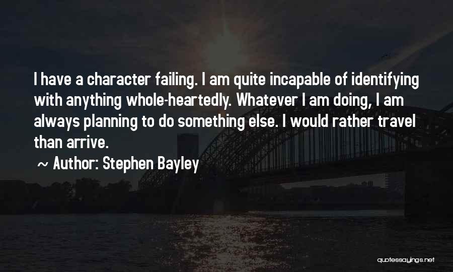 Stephen Bayley Quotes: I Have A Character Failing. I Am Quite Incapable Of Identifying With Anything Whole-heartedly. Whatever I Am Doing, I Am